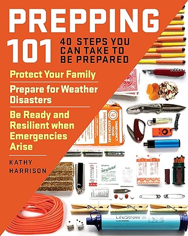 Prepping 101: 40 Steps You Can Take to Be Prepared: Protect Your Family, Prepare for Weather Disasters, and Be Ready and Resilient when Emergencies Arise Paperback – June
